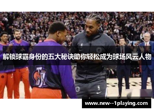 解锁球霸身份的五大秘诀助你轻松成为球场风云人物