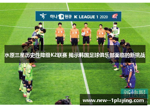 水原三星历史性降级K2联赛 揭示韩国足球俱乐部面临的新挑战