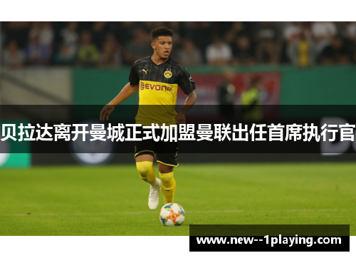 贝拉达离开曼城正式加盟曼联出任首席执行官