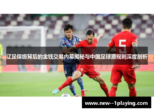 辽足保级背后的金钱交易内幕揭秘与中国足球潜规则深度剖析