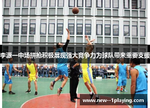 李源一中场拼抢积极展现强大竞争力为球队带来重要支援